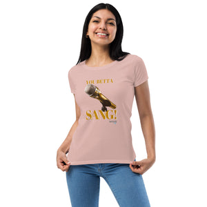 Women’s You Betta SANG! fitted t-shirt