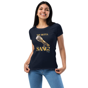 Women’s You Betta SANG! fitted t-shirt